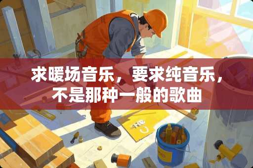 求暖场音乐，要求纯音乐，不是那种一般的歌曲