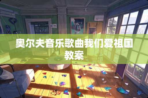 奥尔夫音乐歌曲我们爱祖国教案