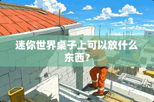 迷你世界桌子上可以放什么东西？