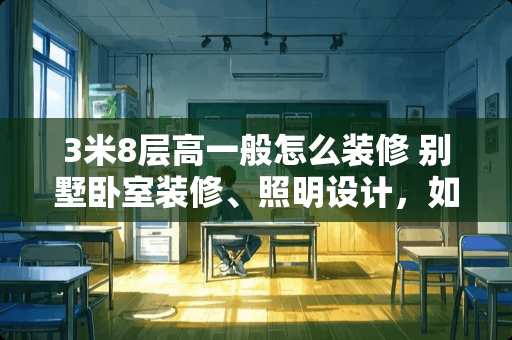 3米8层高一般怎么装修 别墅卧室装修、照明设计，如何才算好