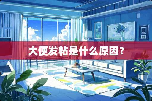 大便发粘是什么原因？