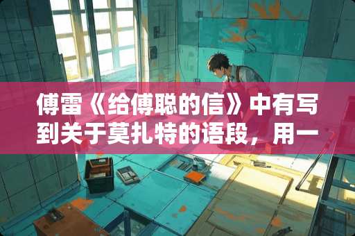 傅雷《给傅聪的信》中有写到关于莫扎特的语段，用一句话概括傅雷的观点