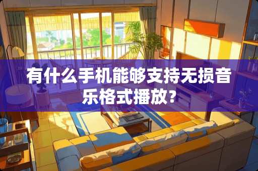 有什么手机能够支持无损音乐格式播放？