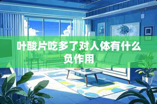 叶酸片吃多了对人体有什么负作用