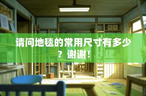 请问地毯的常用尺寸有多少？谢谢！