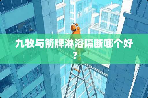九牧与箭牌淋浴隔断哪个好？
