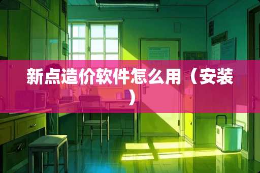 新点造价软件怎么用（安装）