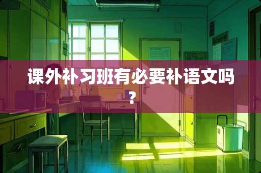 课外补习班有必要补语文吗？