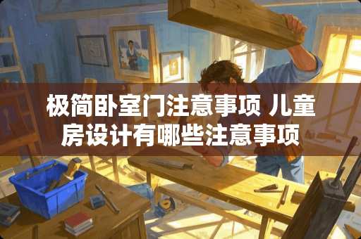 极简卧室门注意事项 儿童房设计有哪些注意事项