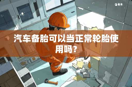 汽车备胎可以当正常轮胎使用吗？