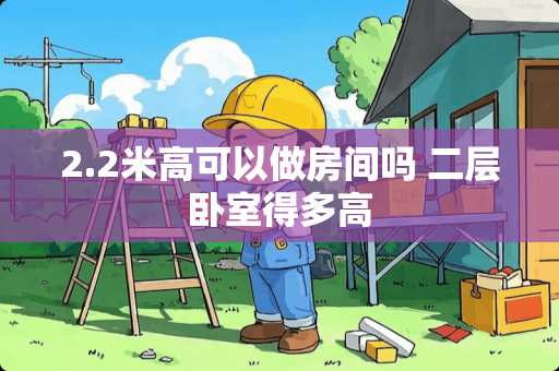 2.2米高可以做房间吗 二层卧室得多高