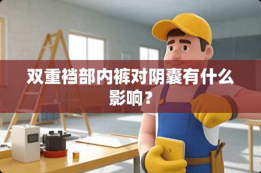 双重裆部**对*囊有什么影响？