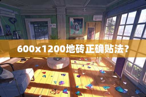 600x1200地砖正确贴法？