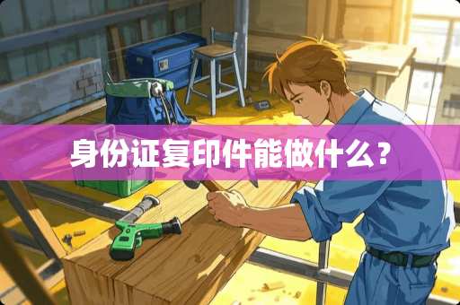 ***复印件能做什么？