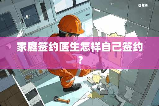 家庭签约医生怎样自己签约？