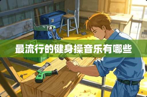 最流行的健身操音乐有哪些