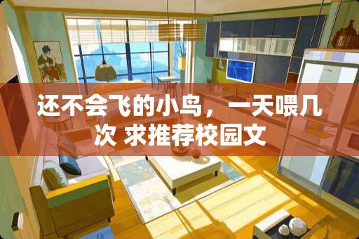 还不会飞的小鸟，一天喂几次 求推荐校园文