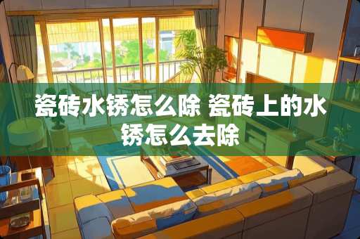 瓷砖水锈怎么除 瓷砖上的水锈怎么去除