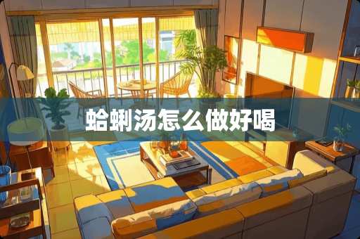 蛤蜊汤怎么做好喝