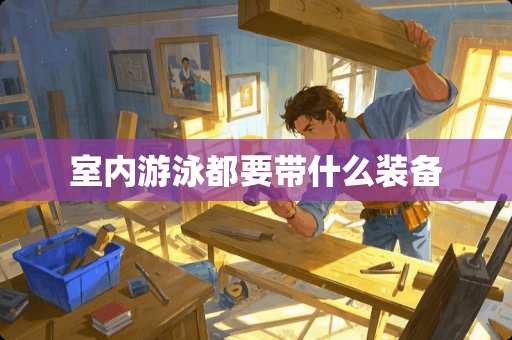 室内游泳都要带什么装备