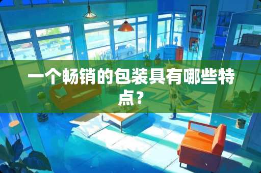 一个畅销的包装具有哪些特点？
