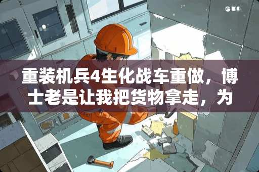 重装机兵4生化战车重做，博士老是让我把货物拿走，为什么就不开始重做？
