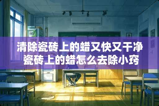 清除瓷砖上的蜡又快又干净 瓷砖上的蜡怎么去除小窍门