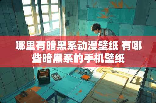 哪里有暗黑系动漫壁纸 有哪些暗黑系的手机壁纸