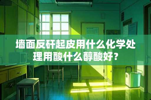 墙面反矸起皮用什么化学处理用酸什么醇酸好？