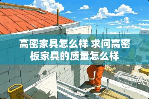 高密家具怎么样 求问高密板家具的质量怎么样