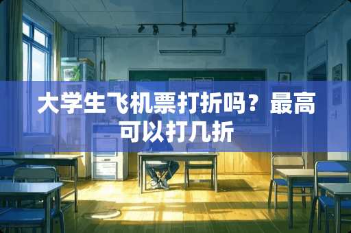 大学生***打折吗？最高可以打几折