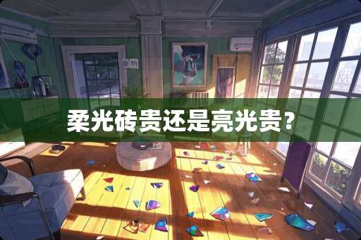 柔光砖贵还是亮光贵？