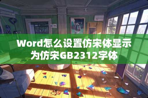 Word怎么设置仿宋体显示为仿宋GB2312字体