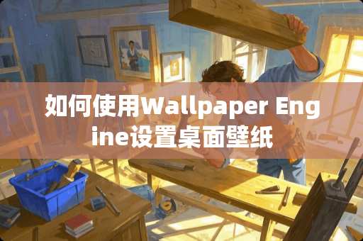 如何使用Wallpaper Engine设置桌面壁纸
