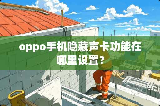 oppo手机隐藏声卡功能在哪里设置？