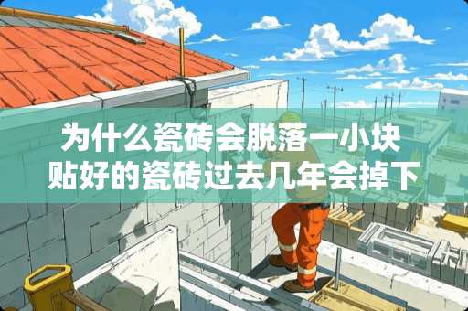 为什么瓷砖会脱落一小块 贴好的瓷砖过去几年会掉下来是什么情况