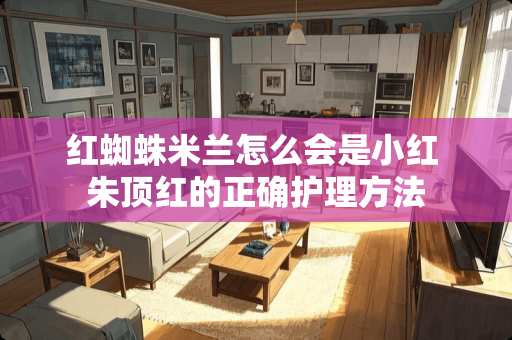 红蜘蛛米兰怎么会是小红 朱顶红的正确护理方法 红蜘蛛米兰怎么会是小红 朱顶红的正确护理方法