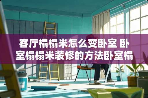 客厅榻榻米怎么变卧室 卧室榻榻米装修的方法卧室榻榻米安装注意事项