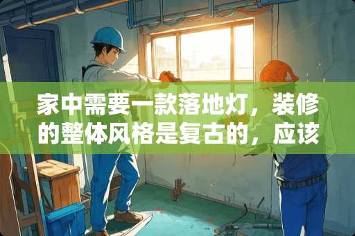 家中需要一款落地灯，装修的整体风格是复古的，应该如何搭配 复古工业风别墅里一般有哪些功能？装修时怎样能体现工业风