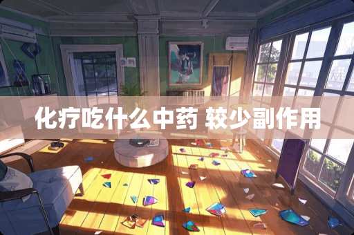 化疗吃什么中药 较少副作用