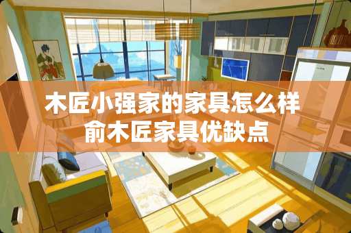 木匠小强家的家具怎么样 俞木匠家具优缺点