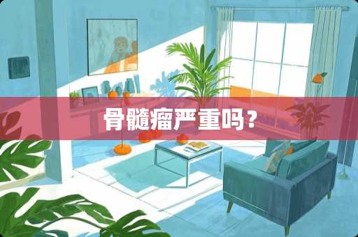 骨髓瘤严重吗？