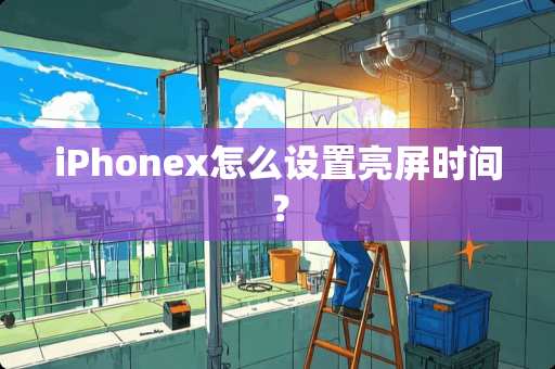 iPhonex怎么设置亮屏时间? iPhonex怎么设置亮屏时间?