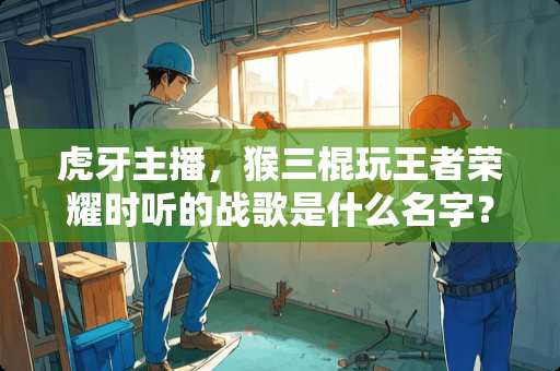 **主播，猴三棍玩王者荣耀时听的战歌是什么名字？