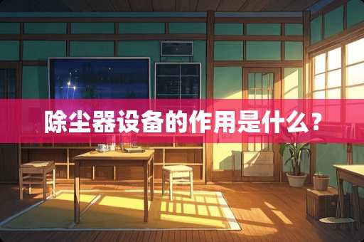 除尘器设备的作用是什么？