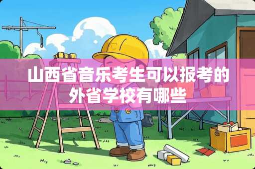 山西省音乐考生可以报考的外省学校有哪些