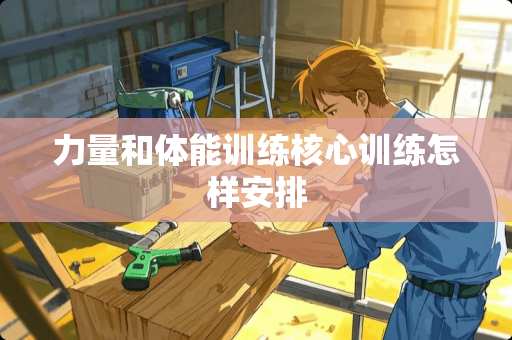 力量和体能训练核心训练怎样安排