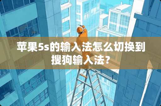 苹果5s的输入法怎么切换到搜狗输入法？