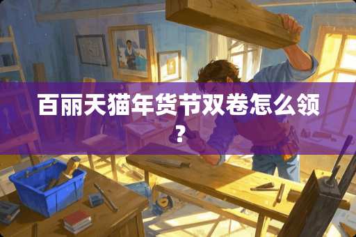 百丽天猫年货节双卷怎么领？