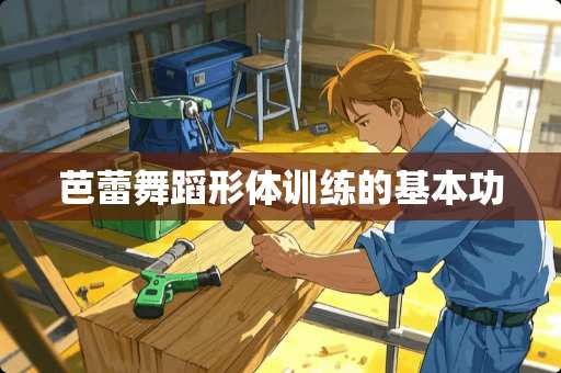 芭蕾舞蹈形体训练的基本功